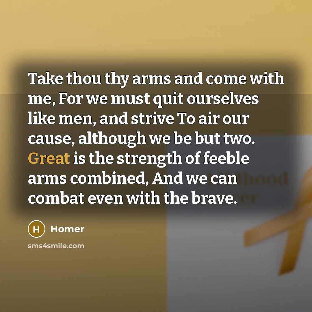“Take thou thy arms and come with me, For we…” quote by Homer