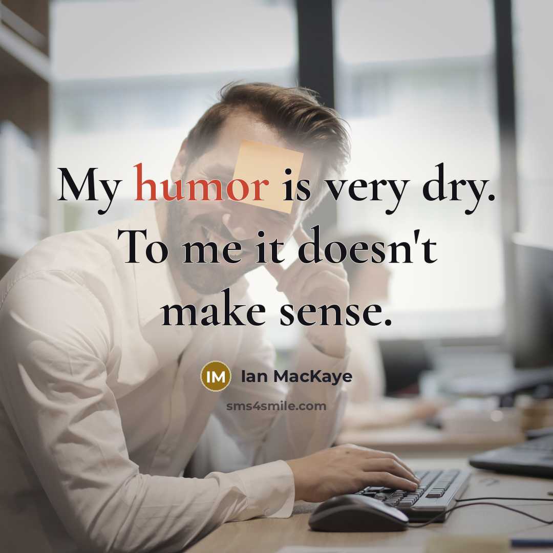 “My humor is very dry. To me it doesn't make sense.” quote by Ian MacKaye