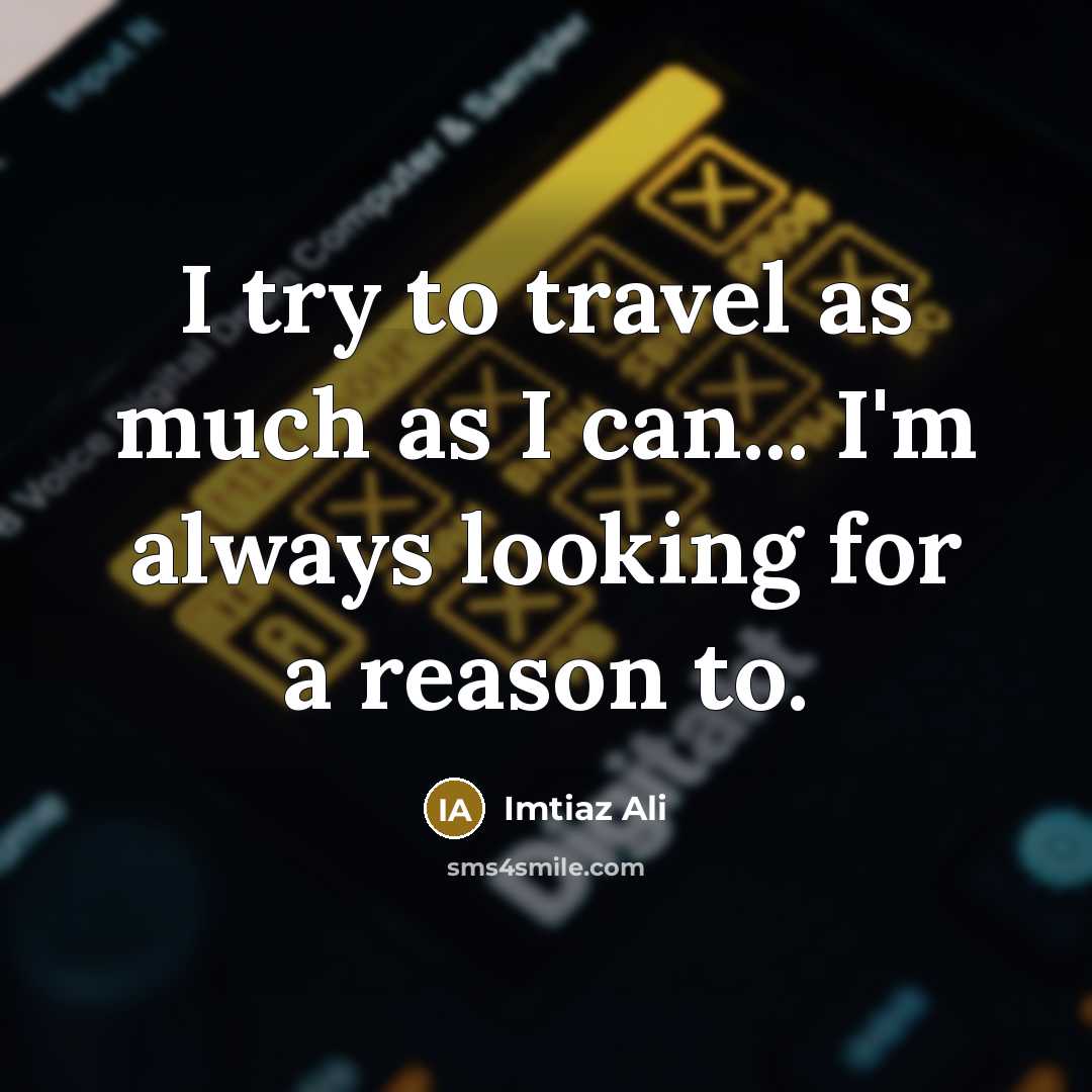 “I try to travel as much as I can... I'm…” quote by Imtiaz Ali