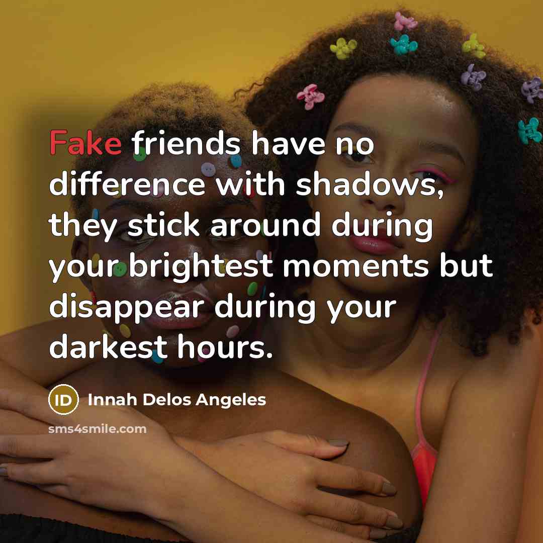 “Fake friends have no difference with shadows, they stick around…” quote by Innah Delos Angeles