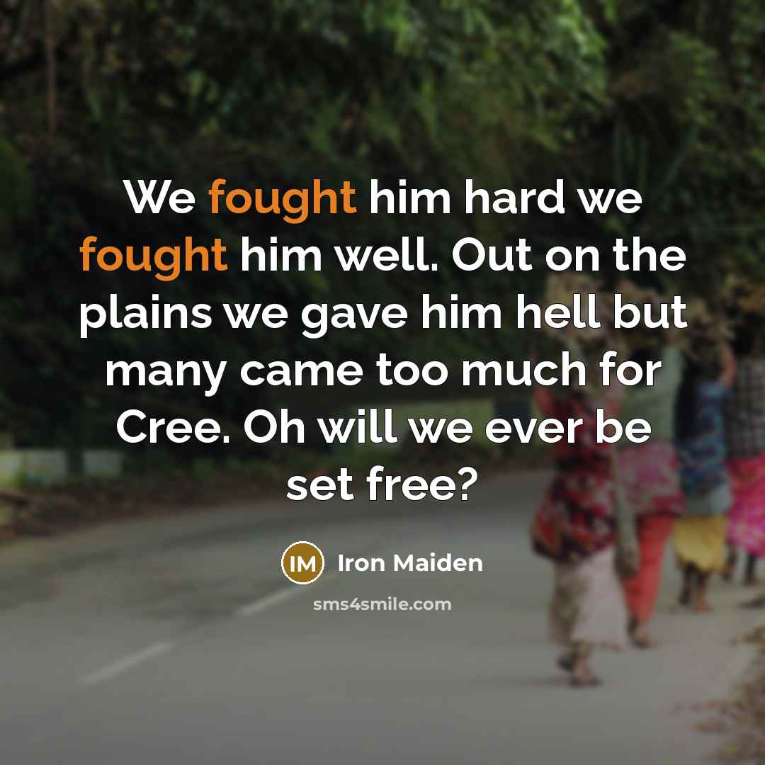 “We fought him hard we fought him well. Out on…” quote by Iron Maiden
