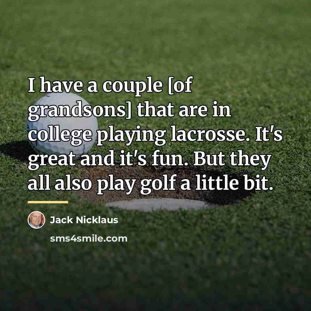 “I have a couple [of grandsons] that are in college…” quote by Jack Nicklaus