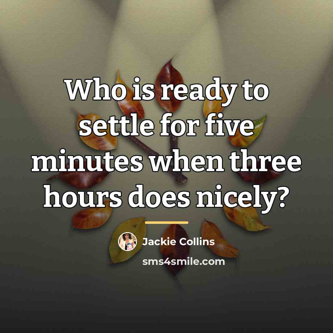 “Who is ready to settle for five minutes when three…” quote by Jackie Collins