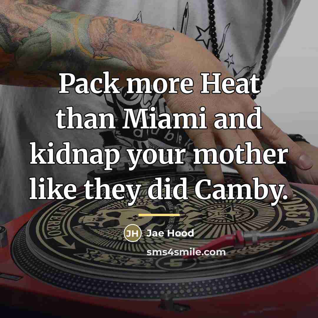“Pack more Heat than Miami and kidnap your mother like…” quote by Jae Hood