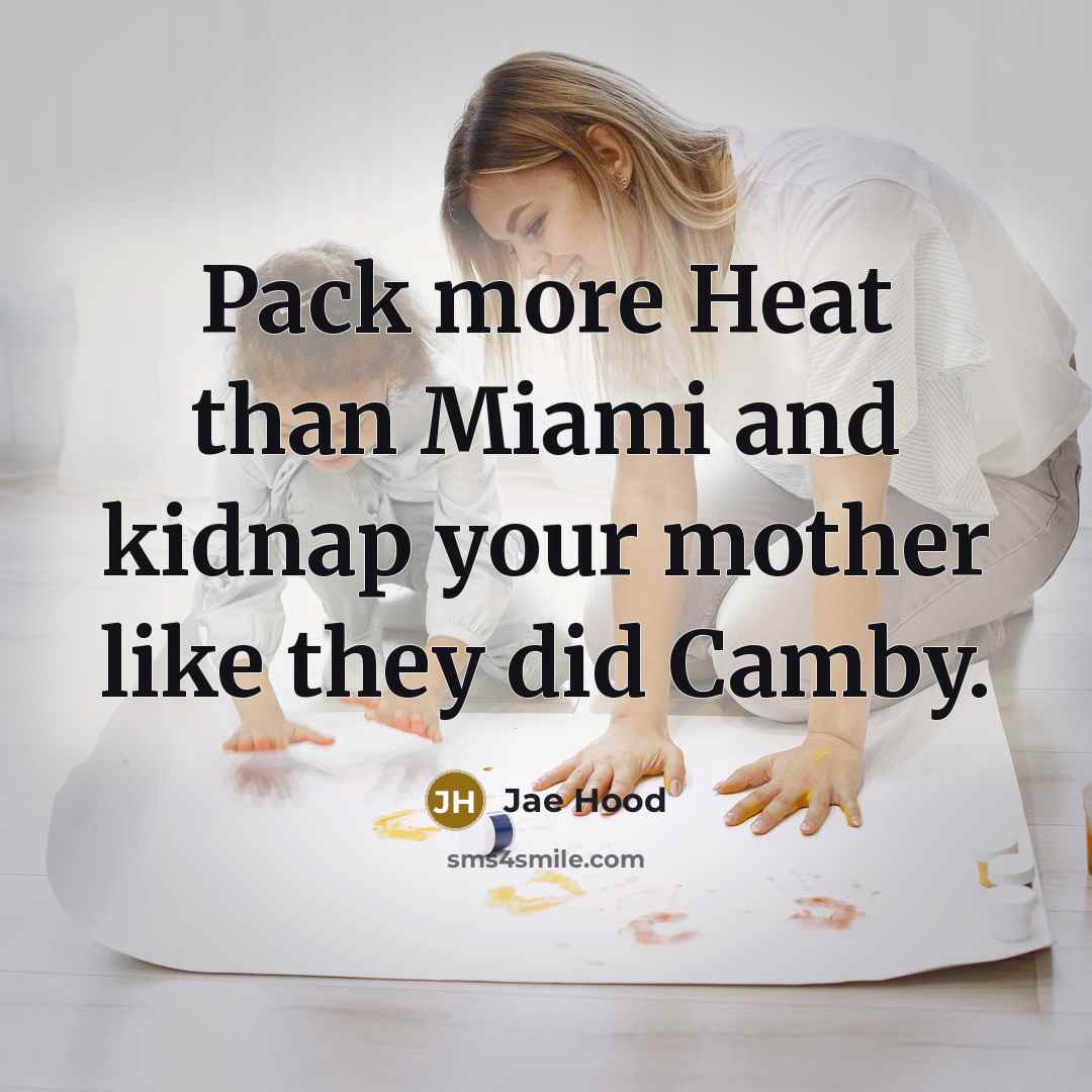 “Pack more Heat than Miami and kidnap your mother like they did Camby.” quote by Jae Hood