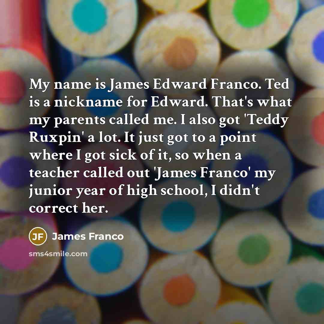 “My name is James Edward Franco. Ted is a nickname…” quote by James Franco