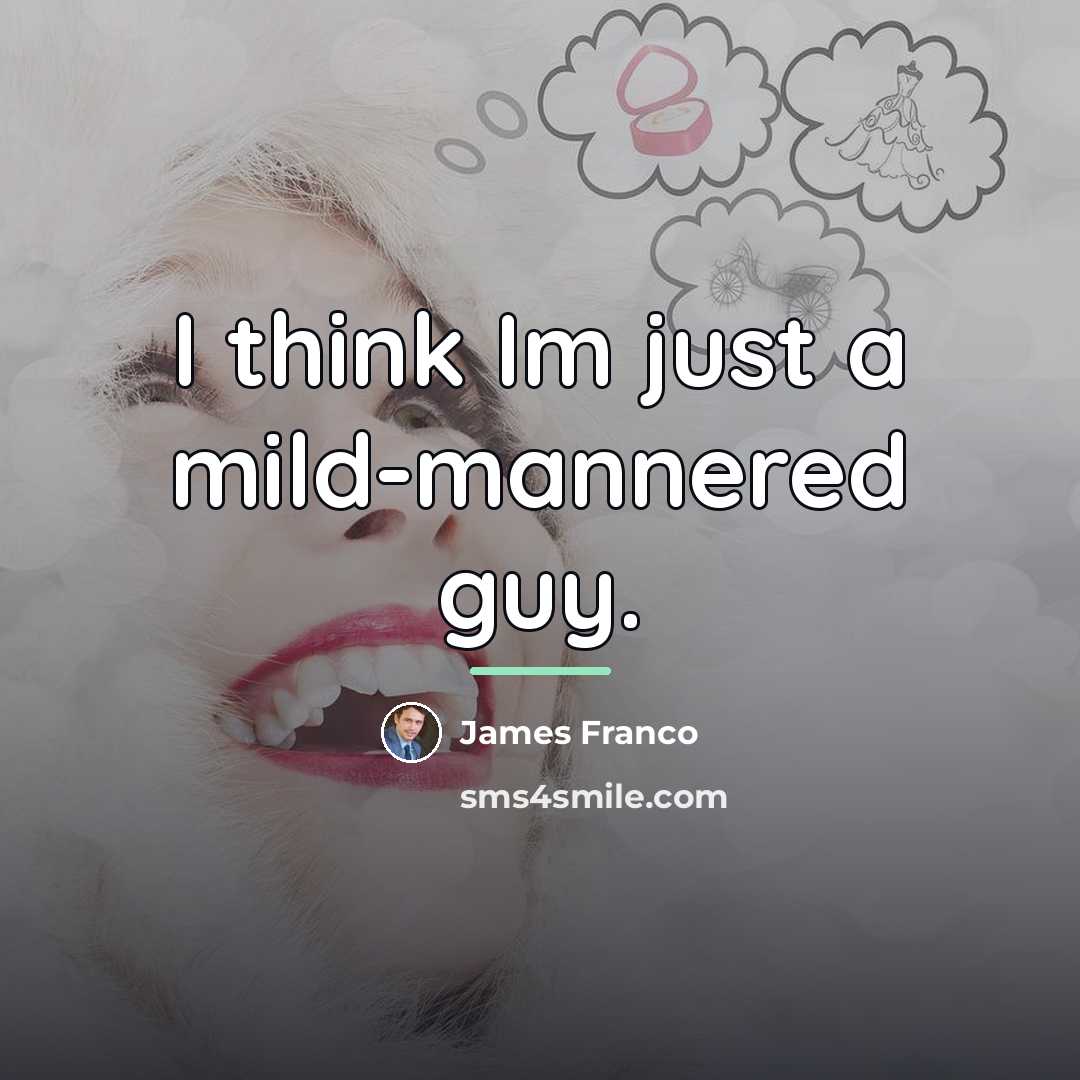 “I think Im just a mild-mannered guy.…” quote by James Franco