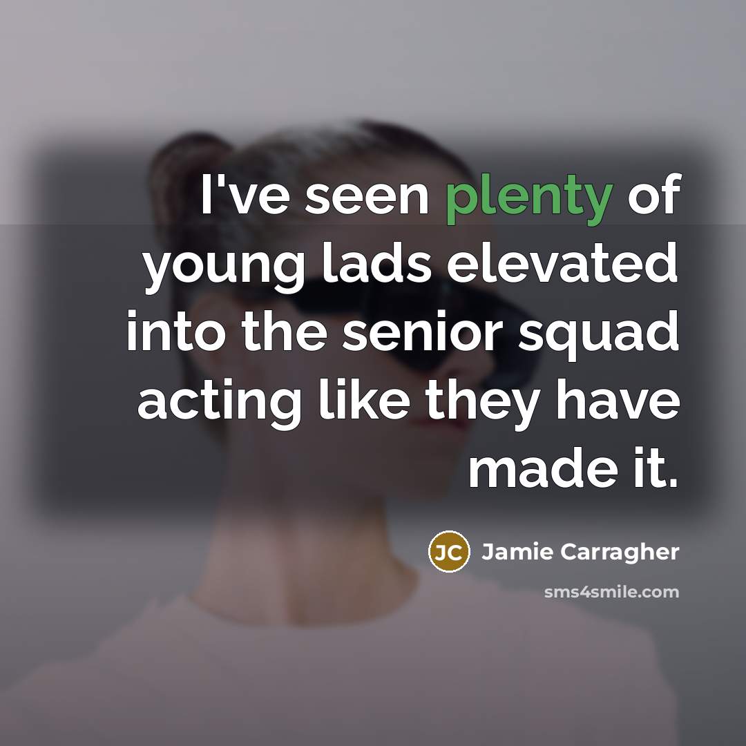 “I've seen plenty of young lads elevated into the senior…” quote by Jamie Carragher