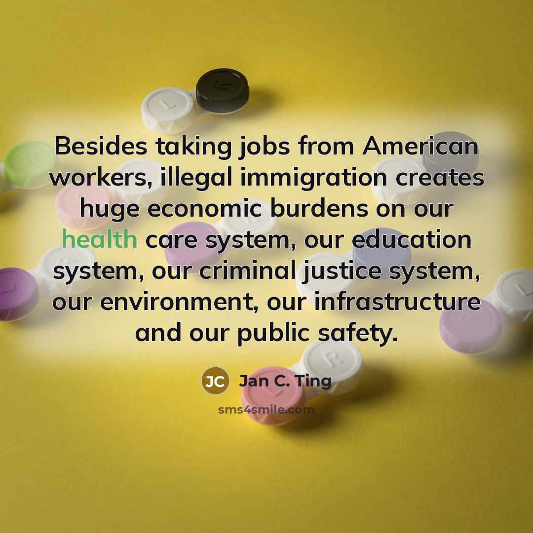 “Besides taking jobs from American workers, illegal immigration creates huge…” quote by Jan C. Ting
