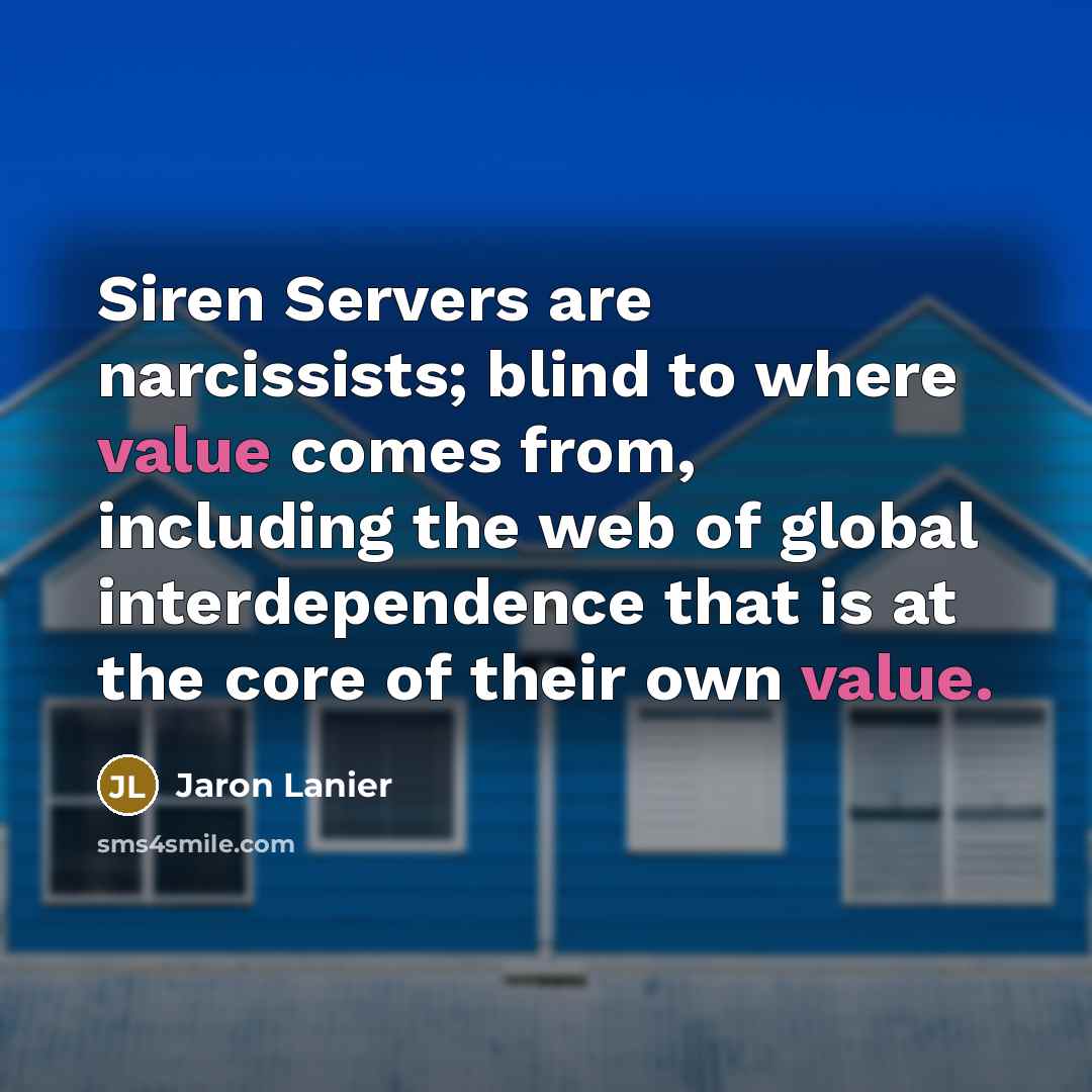 “Siren Servers are narcissists; blind to where value comes from,…” quote by Jaron Lanier