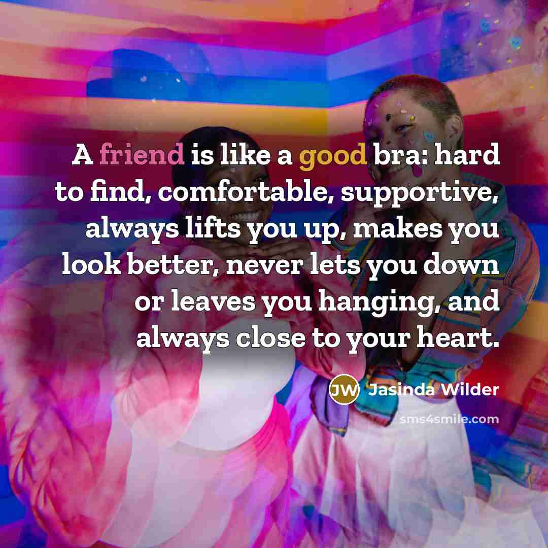 “A friend is like a good bra: hard to find,…” quote by Jasinda Wilder