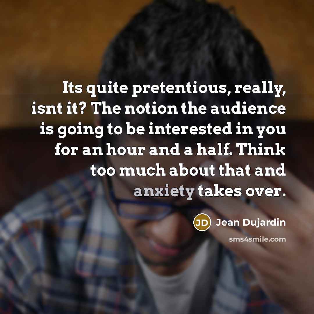 “Its quite pretentious, really, isnt it? The notion the audience…” quote by Jean Dujardin