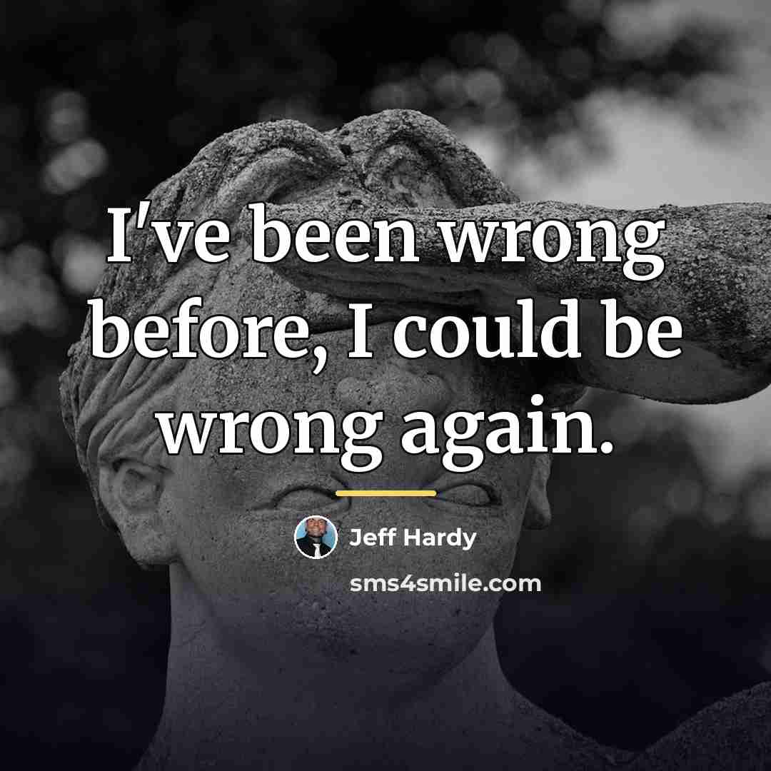 “I've been wrong before, I could be wrong again.…” quote by Jeff Hardy