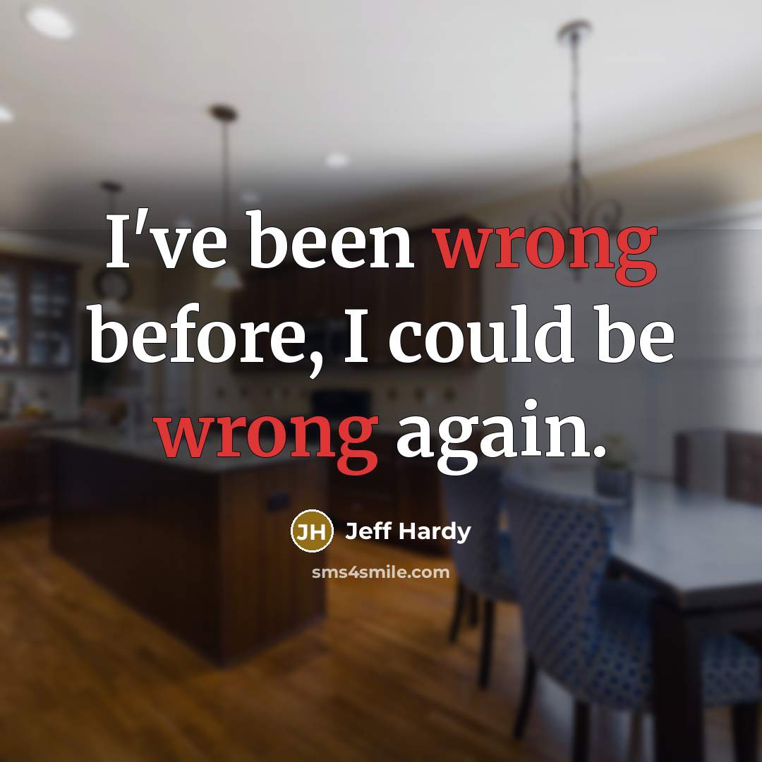 “I've been wrong before, I could be wrong again.” quote by Jeff Hardy