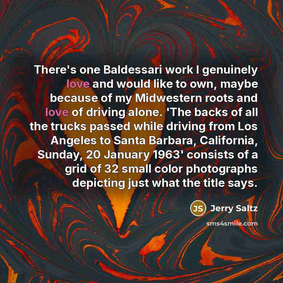 “There's one Baldessari work I genuinely love and would like…” quote by Jerry Saltz
