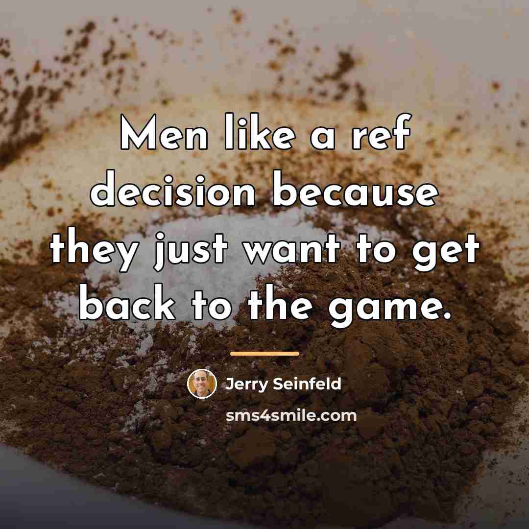 “Men like a ref decision because they just want to…” quote by Jerry Seinfeld