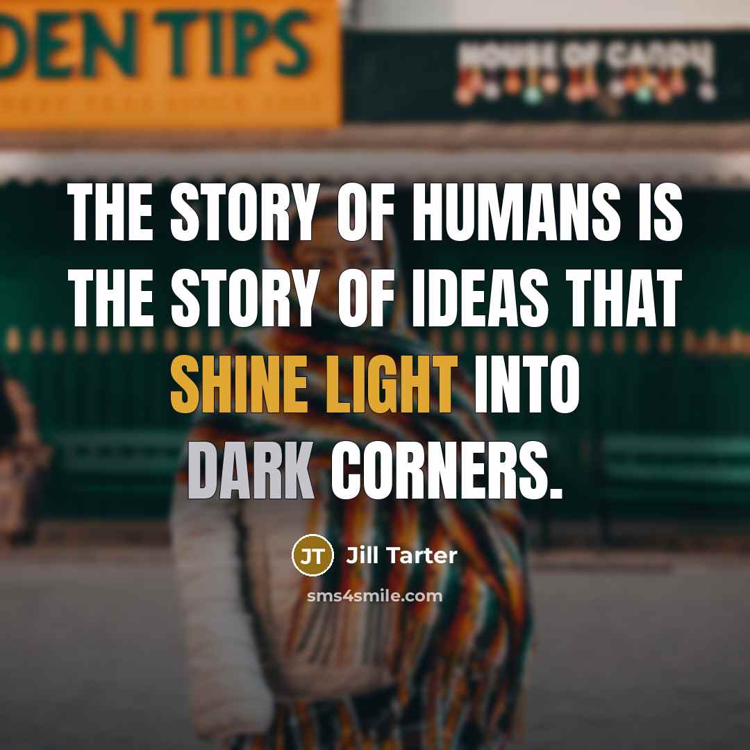 “The story of humans is the story of ideas that…” quote by Jill Tarter