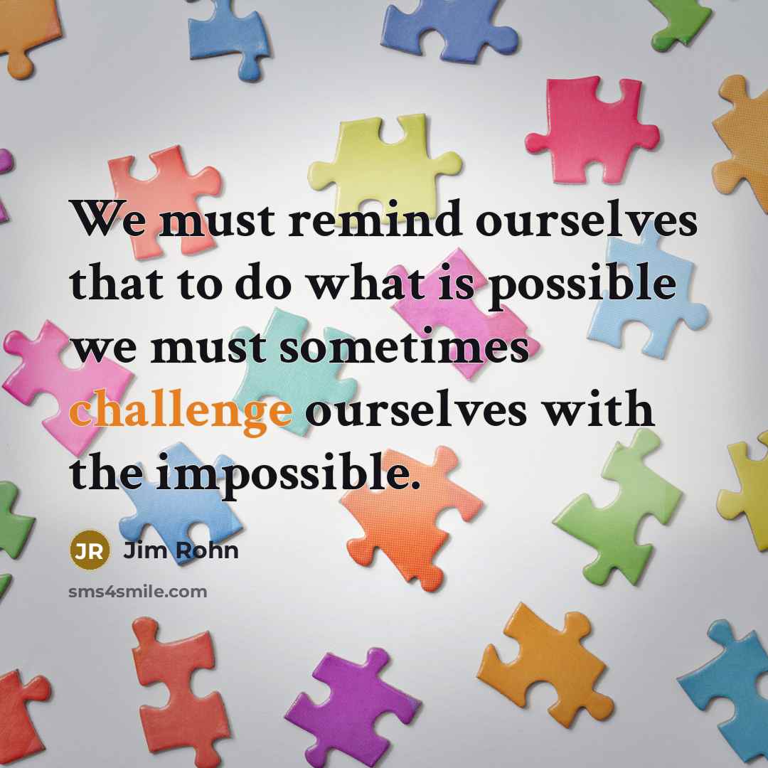 “We must remind ourselves that to do what is possible…” quote by Jim Rohn