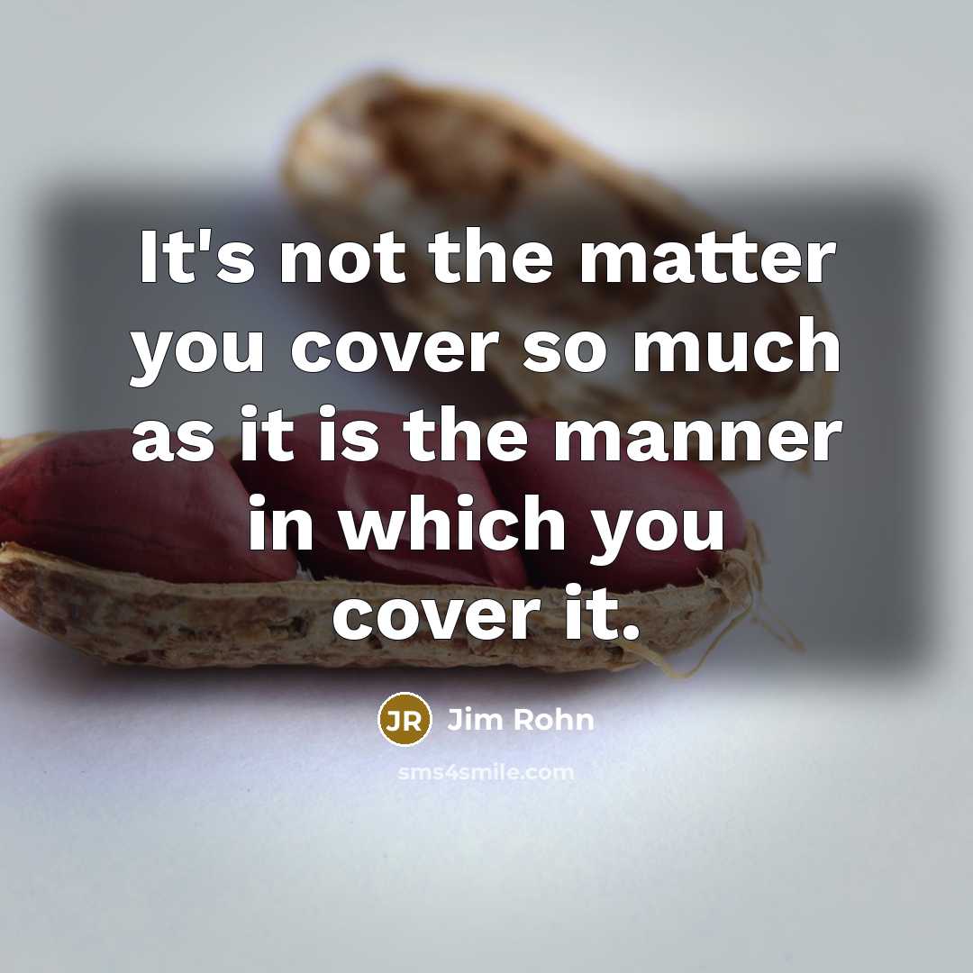 “It's not the matter you cover so much as it…” quote by Jim Rohn