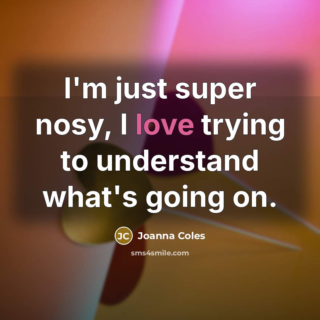“I'm just super nosy, I love trying to understand what's…” quote by Joanna Coles