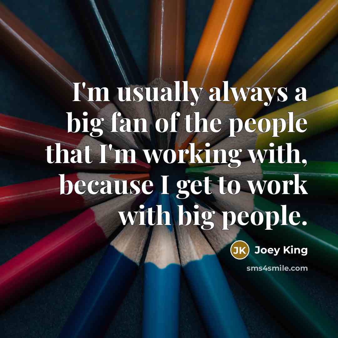 “I'm usually always a big fan of the people that…” quote by Joey King