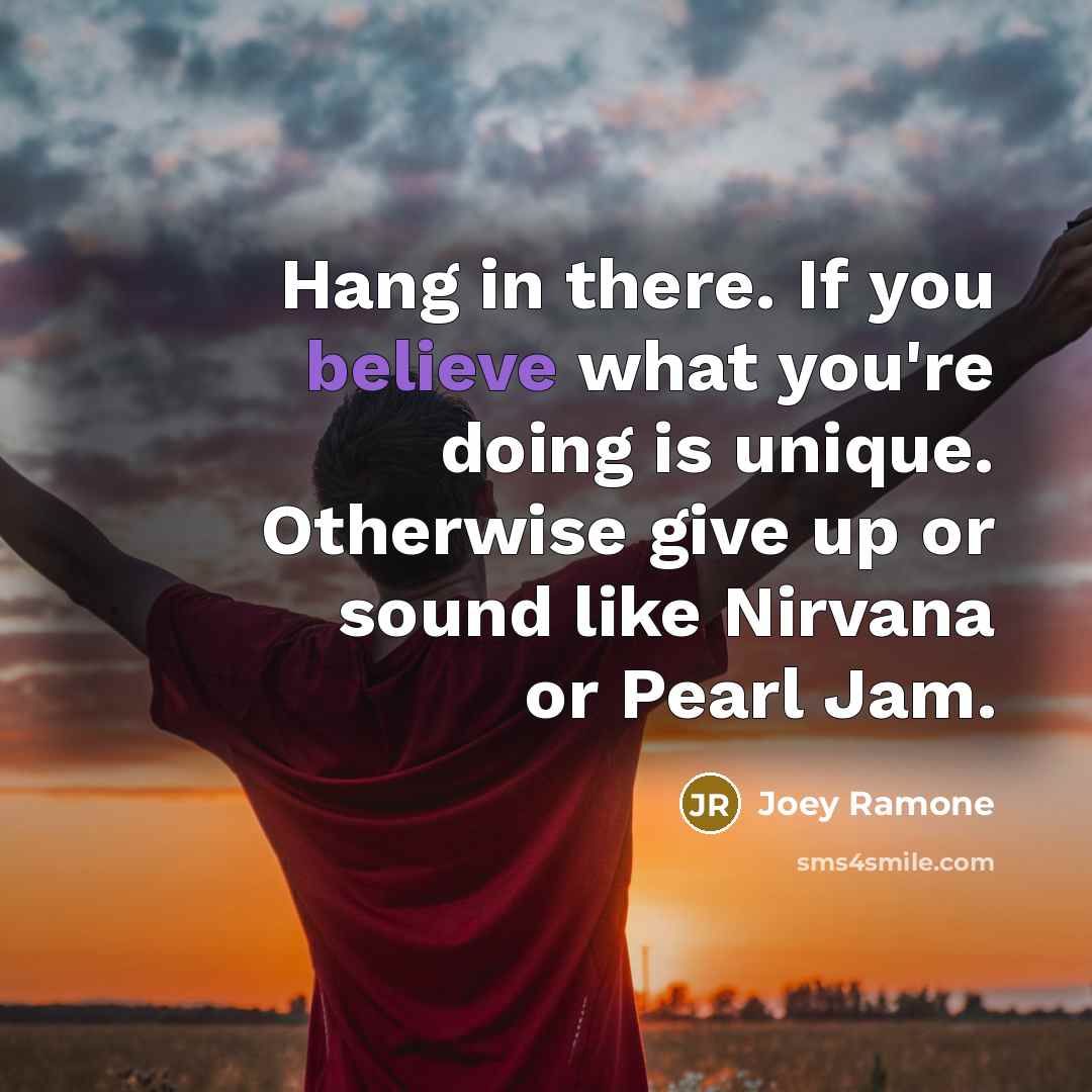 “Hang in there. If you believe what you're doing is…” quote by Joey Ramone