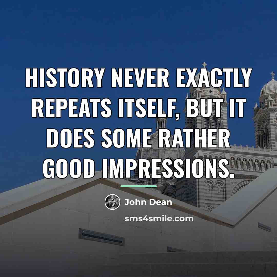 “History never exactly repeats itself, but it does some rather…” quote by John Dean