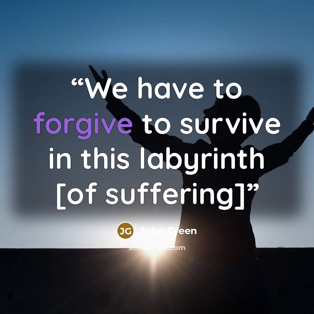 “We have to forgive to survive in this labyrinth [of suffering]” quote by John Green