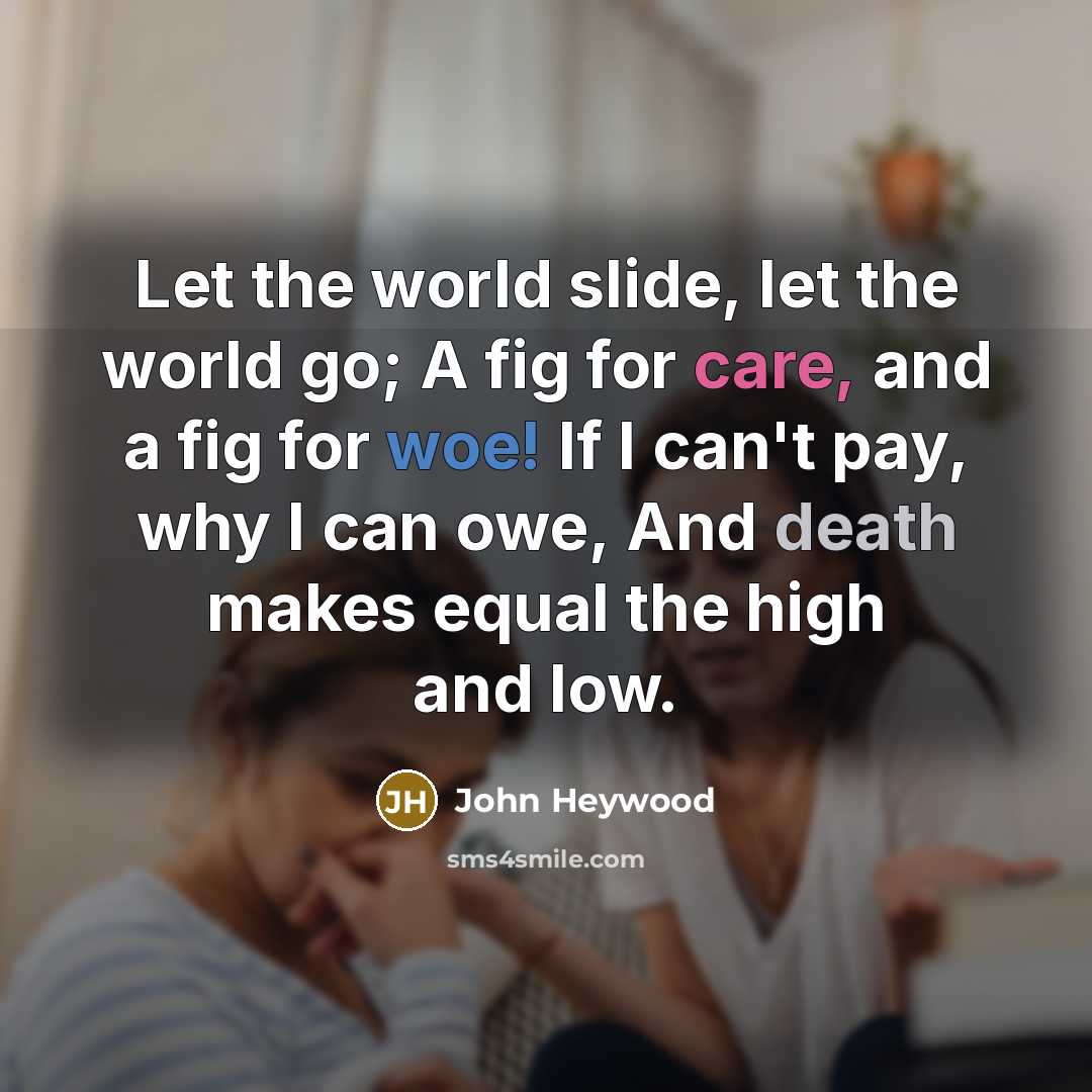 “Let the world slide, let the world go; A fig…” quote by John Heywood