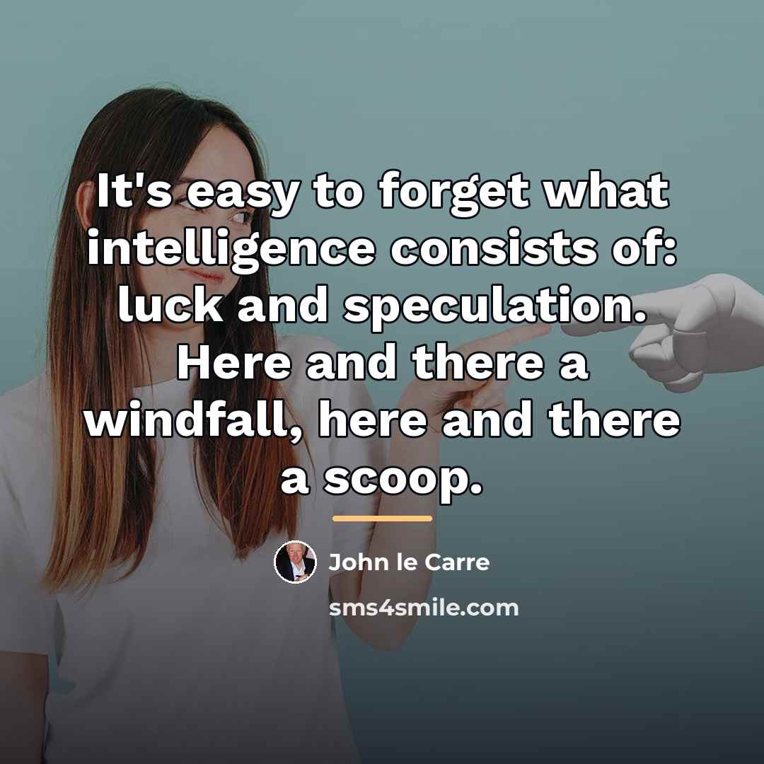 “It's easy to forget what intelligence consists of: luck and…” quote by John le Carre