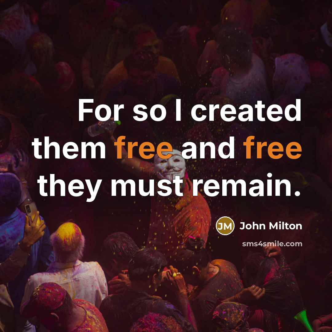 “For so I created them free and free they must…” quote by John Milton
