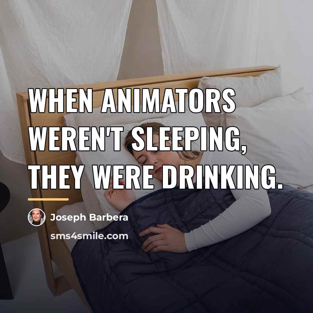 “When animators weren't sleeping, they were drinking.…” quote by Joseph Barbera