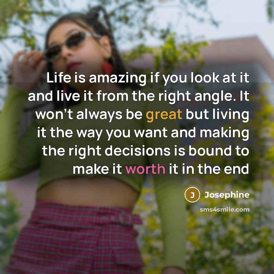“Life is amazing if you look at it and live…” quote by Josephine
