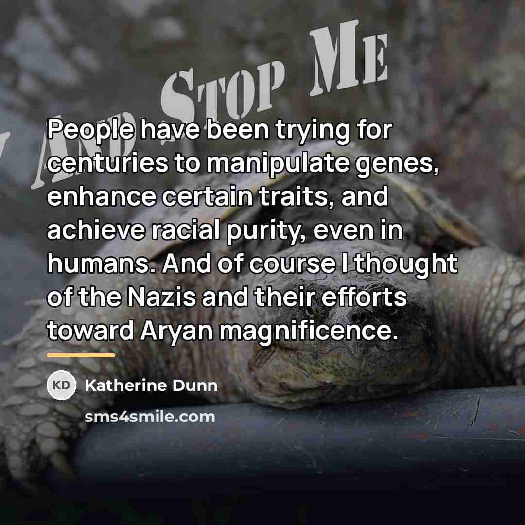 “People have been trying for centuries to manipulate genes, enhance…” quote by Katherine Dunn