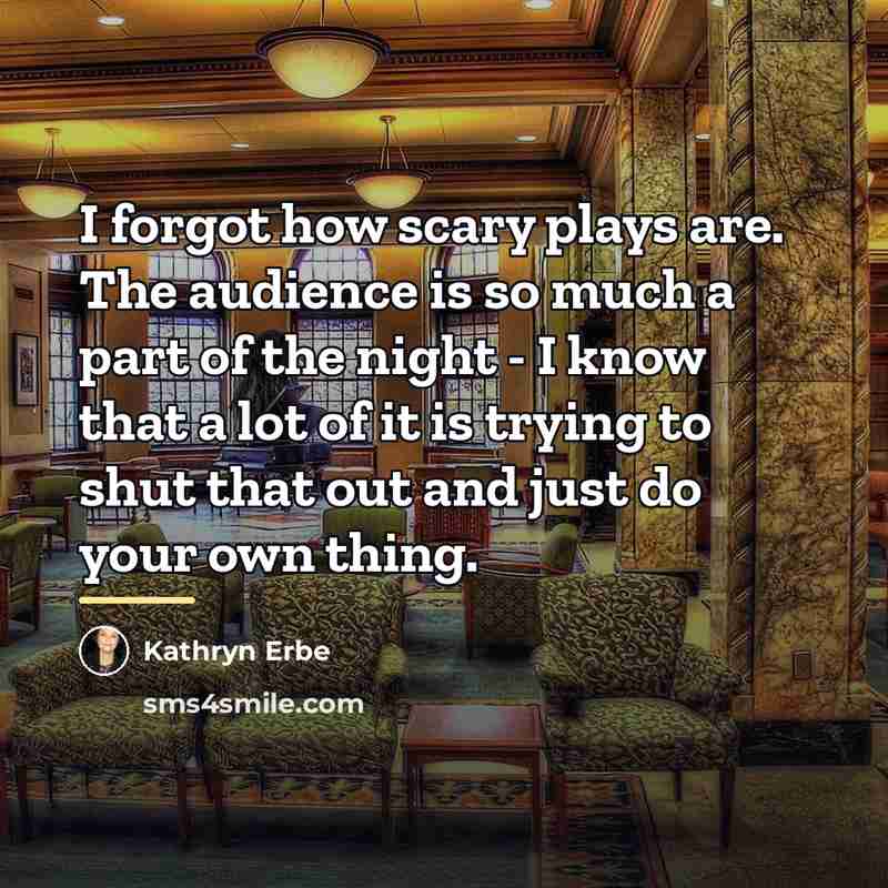 “I forgot how scary plays are. The audience is so…” quote by Kathryn Erbe