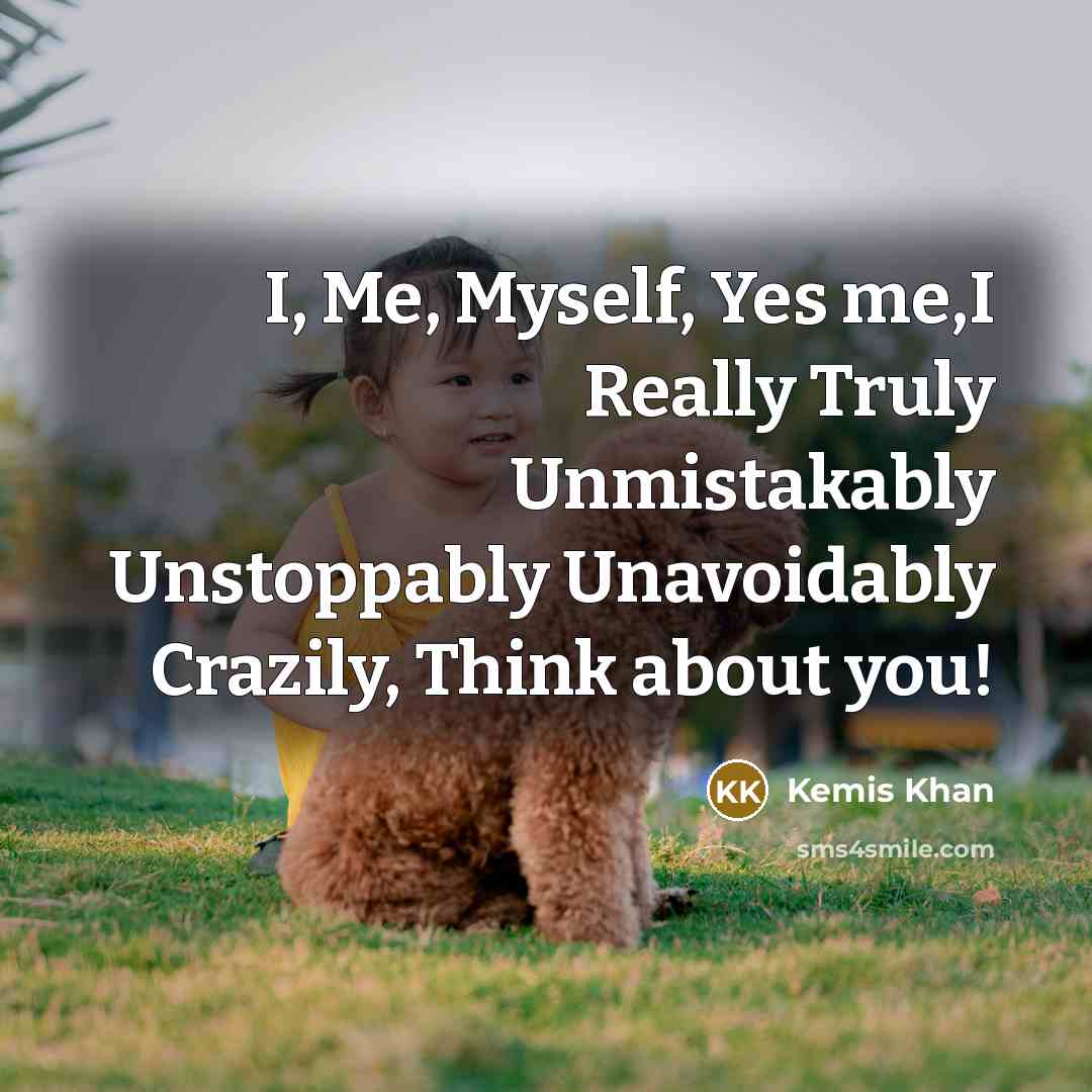“I, Me, Myself, Yes me,I Really Truly Unmistakably Unstoppably Unavoidably…” quote by Kemis Khan