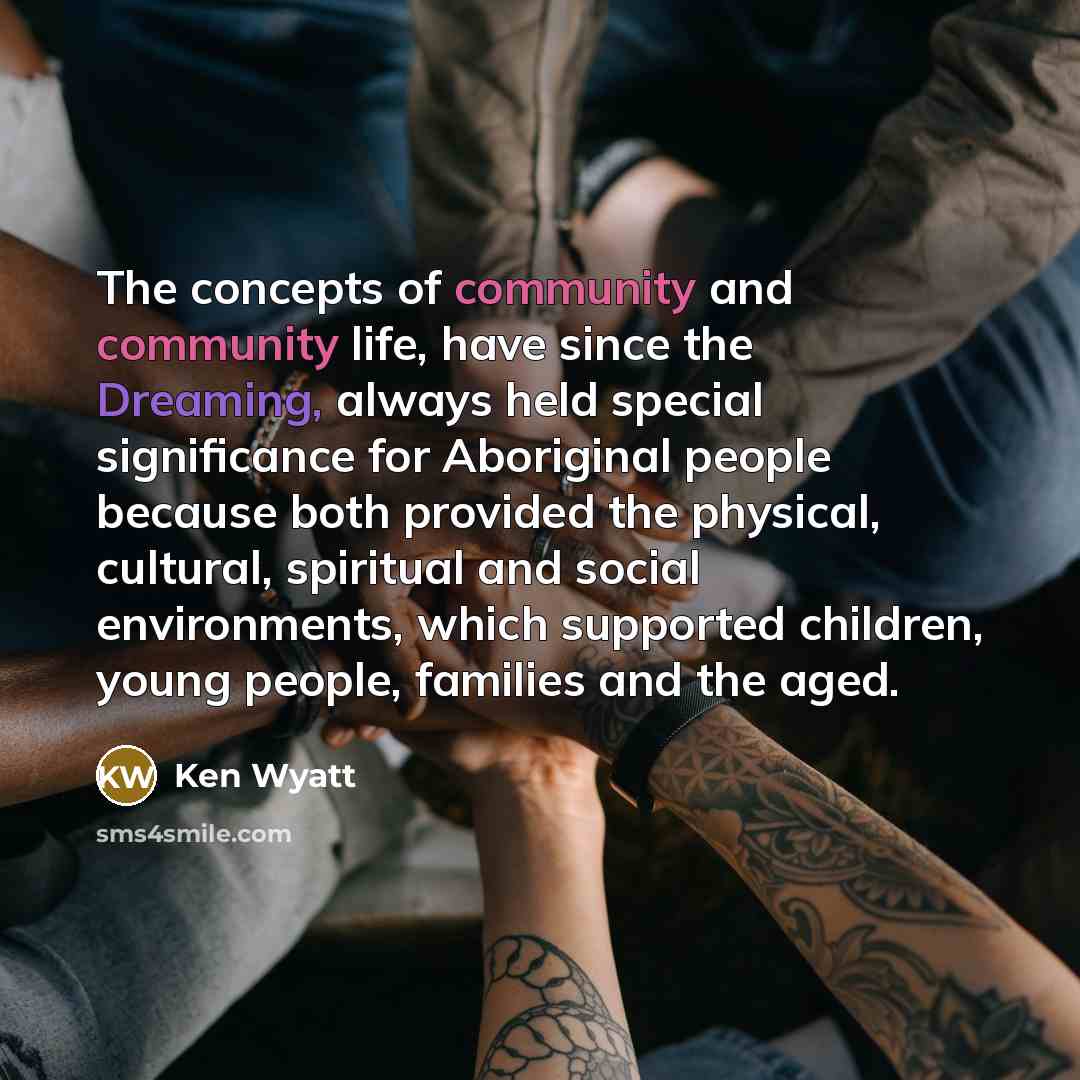 “The concepts of community and community life, have since the…” quote by Ken Wyatt