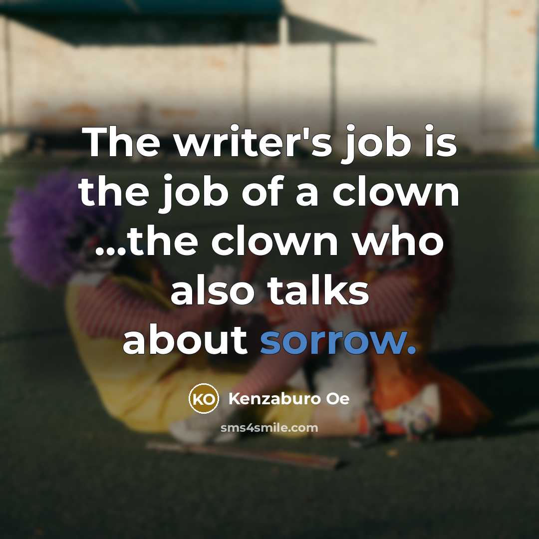 “The writer's job is the job of a clown …the…” quote by Kenzaburo Oe