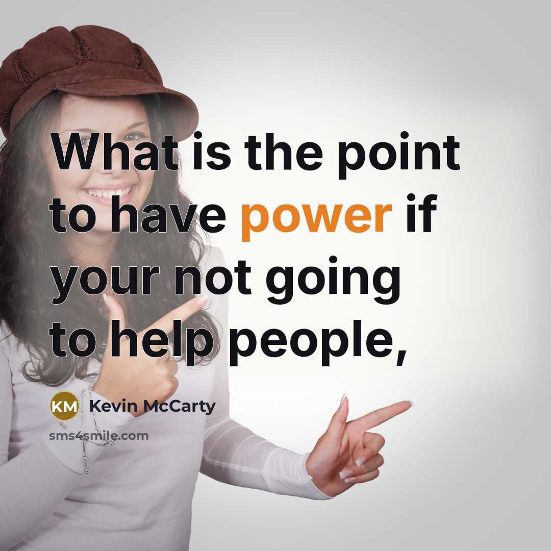 “What is the point to have power if your not…” quote by Kevin McCarty