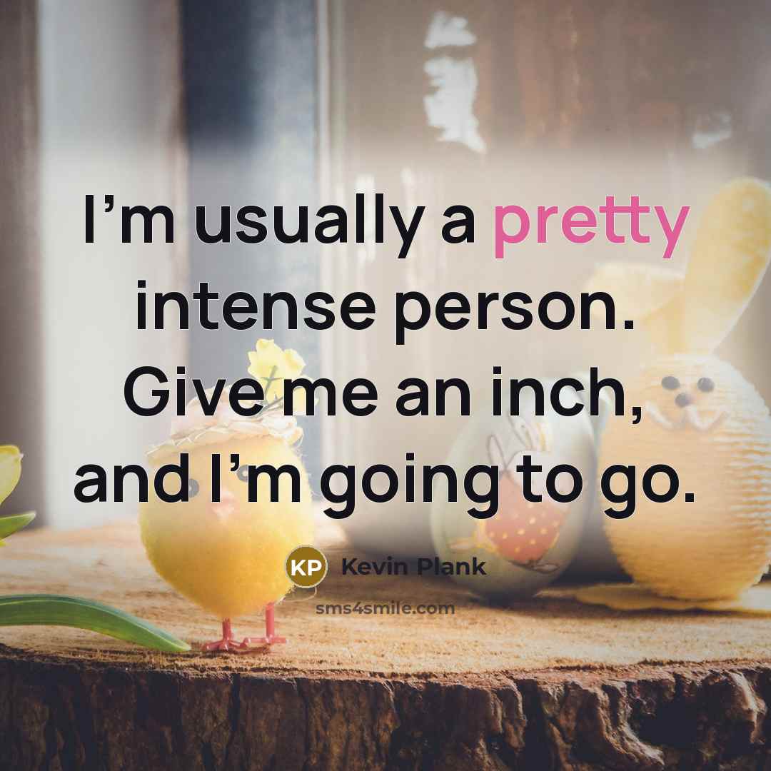 “I'm usually a pretty intense person. Give me an inch,…” quote by Kevin Plank