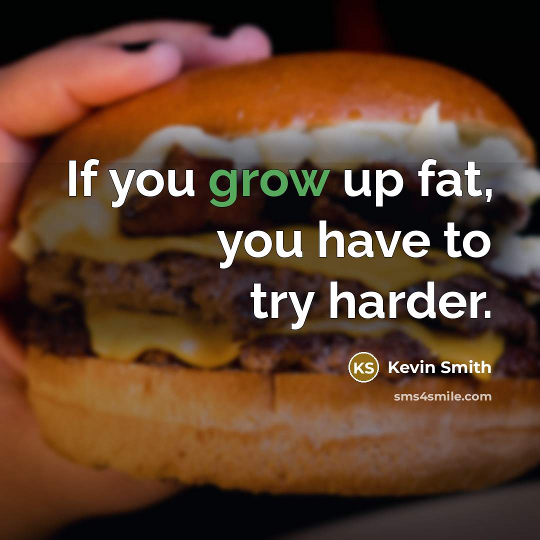 “If you grow up fat, you have to try harder.…” quote by Kevin Smith