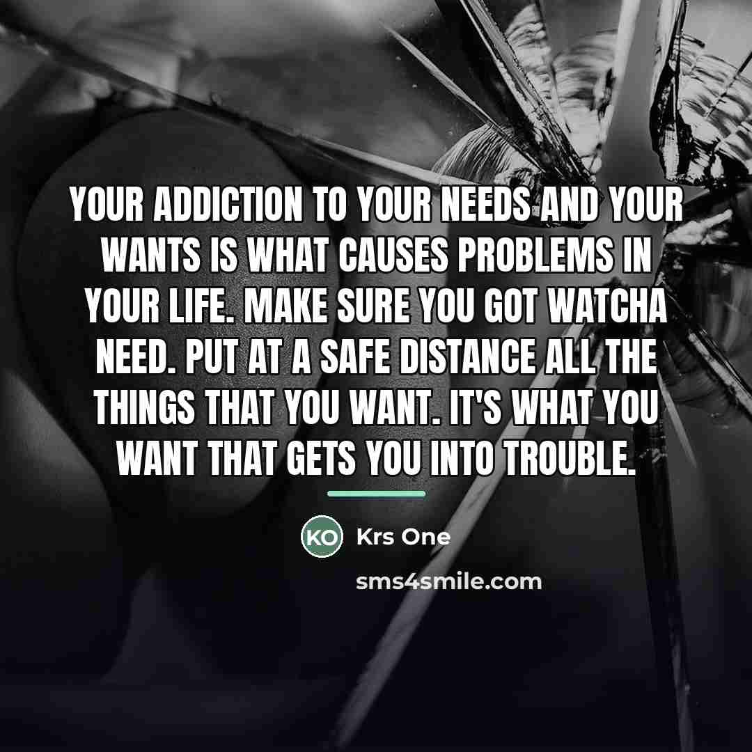 “Your addiction to your needs and your wants is what…” quote by Krs One