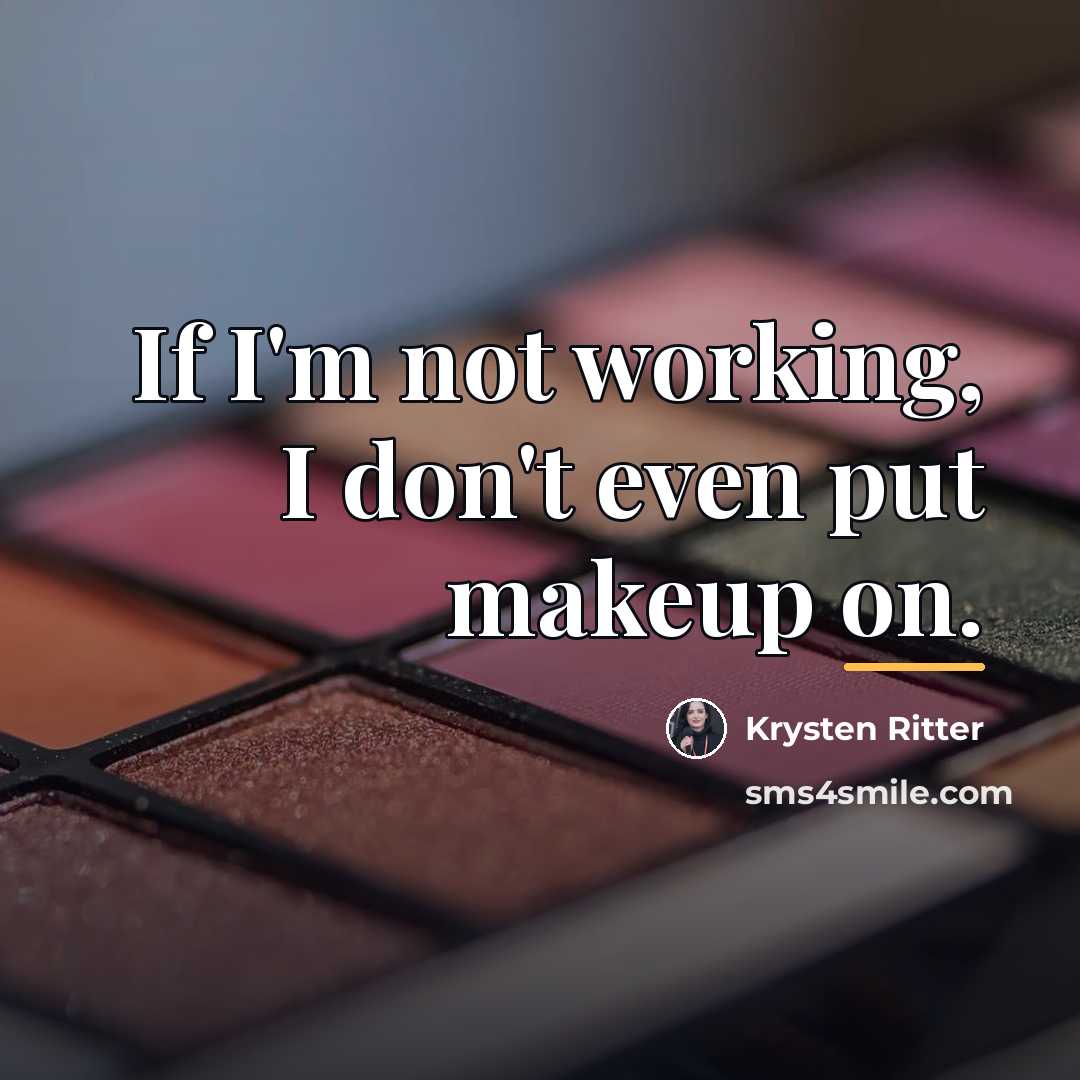 “If I'm not working, I don't even put makeup on.…” quote by Krysten Ritter
