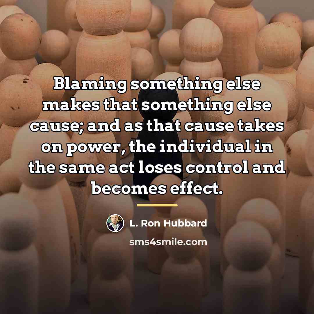 “Blaming something else makes that something else cause; and as…” quote by L. Ron Hubbard