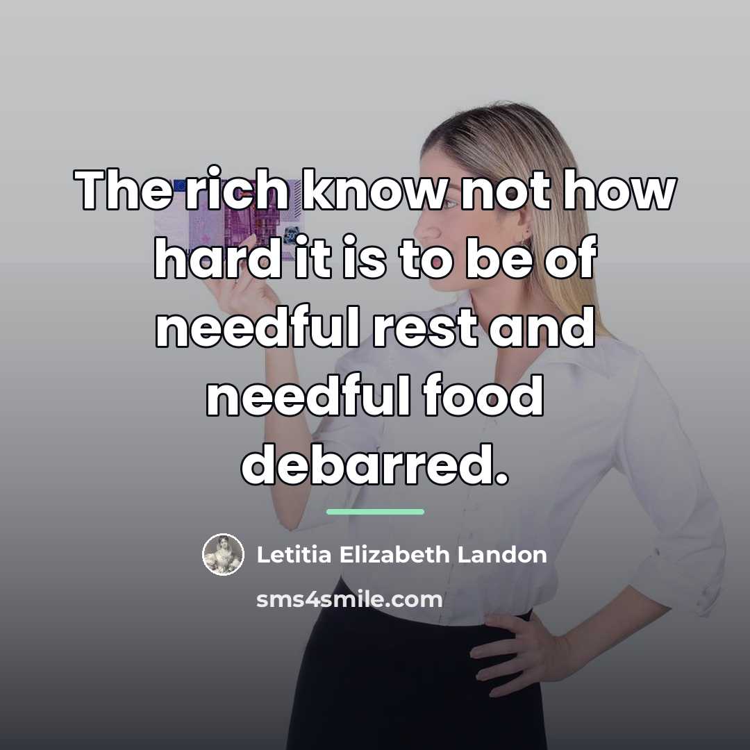 “The rich know not how hard it is to be…” quote by Letitia Elizabeth Landon