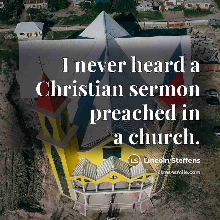 “I never heard a Christian sermon preached in a church.…” quote by Lincoln Steffens