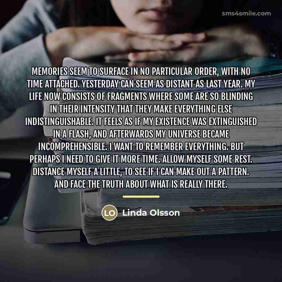 “Memories seem to surface in no particular order, with no…” quote by Linda Olsson