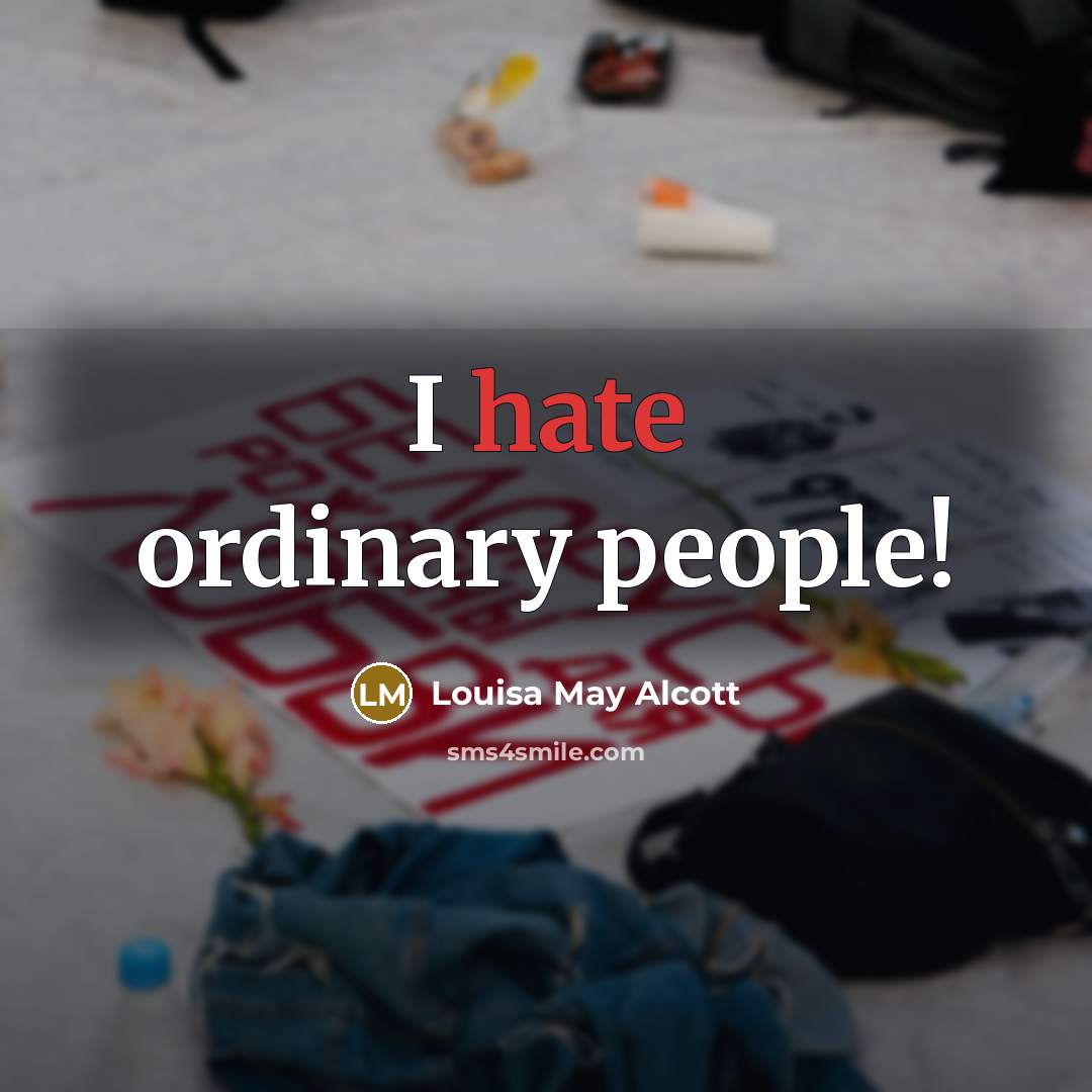 “I hate ordinary people!…” quote by Louisa May Alcott