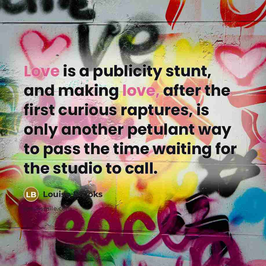 “Love is a publicity stunt, and making love, after the…” quote by Louise Brooks