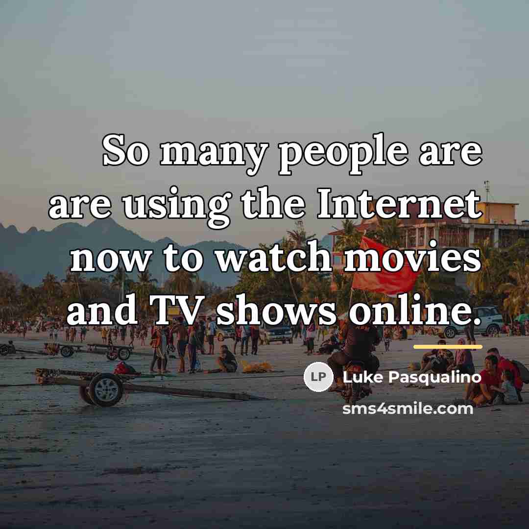 “So many people are are using the Internet now to…” quote by Luke Pasqualino